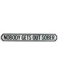 Antiqued Wooden "Nobody Gets Out Sober" Sign